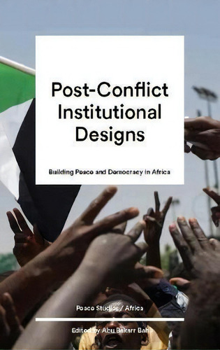 Post-conflict Institutional Design : Peacebuilding And Democracy In Africa, De Abu Bakarr Bah. Editorial Zed Books Ltd, Tapa Dura En Inglés