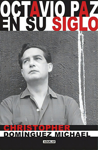 Octavio Paz en su siglo, de Domínguez Michael, Christopher. Serie Aguilar Editorial Aguilar, tapa blanda en español, 2014