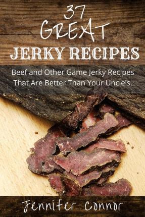 Libro 37 Great Jerky Recipes : Beef And Other Game Jerky ...