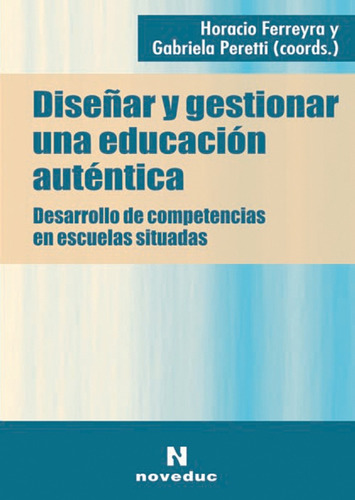 Diseñar Y Gestionar Una Educación Auténtica - H. Ferreyra