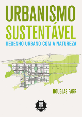 Urbanismo sustentável: Desenho Urbano com a Natureza, de Farr, Douglas. Editora BOOKMAN COMPANHIA EDITORA LTDA.,John Wiley & Sons, Inc., capa mole em português, 2013