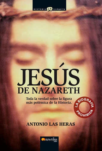 Jesus De Nazaret La Biografia Prohibida: Toda La Verdad Sobr