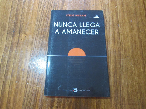 Nunca Llege A Amanecer - Jorge Andrade - Ed: Deldragon