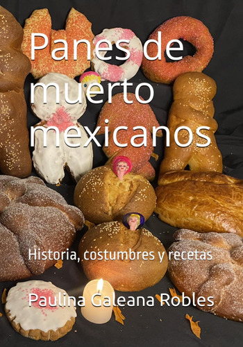 Libro: Panes De Muerto Mexicanos: Historia, Costumbres Y Rec