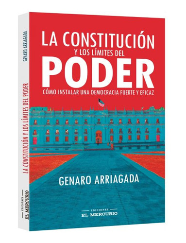 La Constitución Y Los Límites Del Poder, De Genaro Arriagada., Vol. 1.0. Editorial El Mercurio, Tapa Blanda, Edición 1.0 En Español, 2023