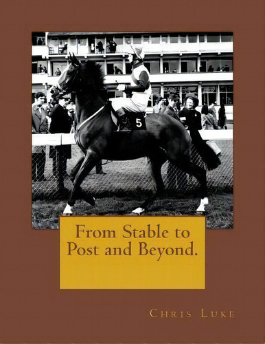 From Stable To Post And Beyond., De Chris Luke. Editorial Createspace Independent Publishing Platform, Tapa Blanda En Inglés