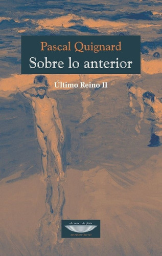 Sobre Lo Anterior - Pascal Quignard - El Cuenco De Plata