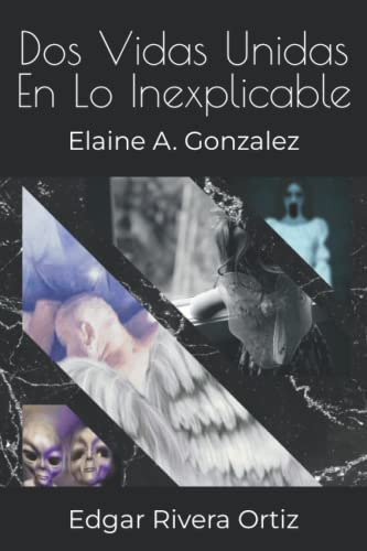 Dos Vidas Unidas En Lo Inexplicable: Elaine A Gonzalez