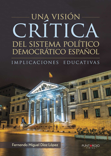 Una Visión Crítica Del Sistema Político Democrático Español, De Díaz López , Fernando Miguel.., Vol. 1.0. Editorial Punto Rojo Libros S.l., Tapa Blanda, Edición 1.0 En Español, 2032