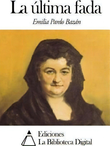 La Ltima Fada, De Emilia Pardo Bazan., Vol. 1. Editorial Createspace Independent Publishing Platform, Tapa Blanda En Español