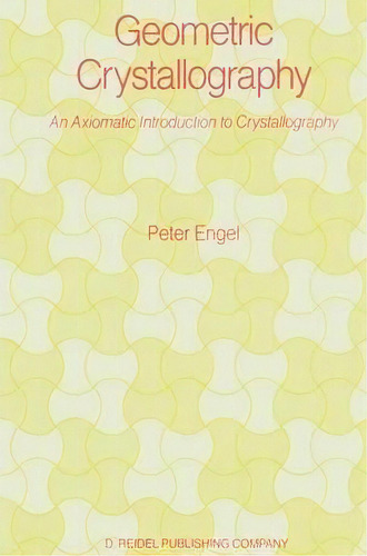 Geometric Crystallography : An Axiomatic Introduction To Crystallography, De P. Engel., Vol. 1. Editorial Springer, Tapa Dura En Inglés