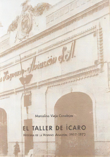 Taller De Icaro,el Historia De La Hispano Aviacion: Historia De La Hermandad Álvarez, 1917-1977, De Viejo Canalejas., Vol. 1. Editorial Fundacion El Monte En Español