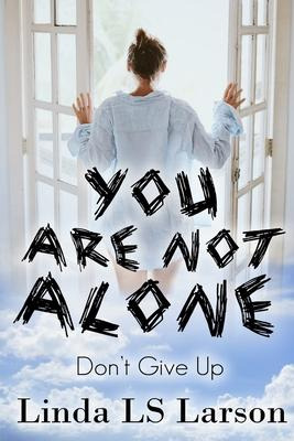Libro You Are Not Alone : Don't Give Up - Linda Ls Larson