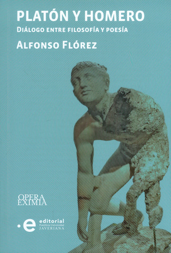 Platón y Homero. Diálogo entre filosofía y poesía, de Alfonso Flórez. Serie 9587813371, vol. 1. Editorial U. Javeriana, tapa blanda, edición 2019 en español, 2019