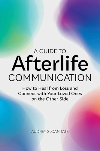 Libro: A Guide To Afterlife Communication: How To Heal From 