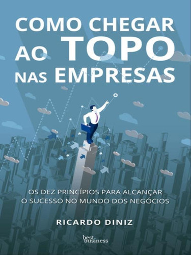 Como Chegar Ao Topo Nas Empresas