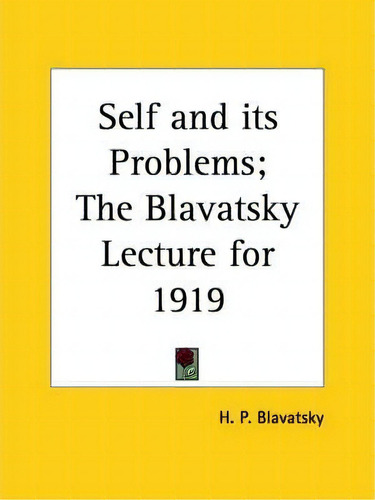 Self And Its Problems; The Blavatsky Lecture For 1919, De H. P. Blavatsky. Editorial Kessinger Publishing Co, Tapa Dura En Inglés