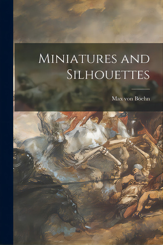 Miniatures And Silhouettes, De Boehn, Max Von 1860-1932. Editorial Hassell Street Pr, Tapa Blanda En Inglés
