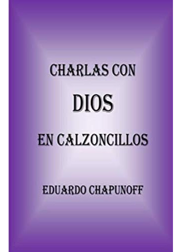 Libro: Charlas Con Dios En Calzoncillos (spanish Edition)