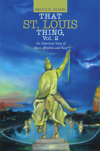 That St. Louis Thing, Vol. 2: An American Story Of Roots, Rhythm And Race, De Olson, Bruce R.. Editorial Lulu Pub Serv, Tapa Blanda En Inglés
