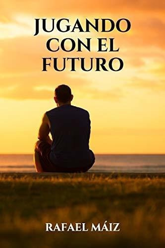 Jugando Con El Futuro - Carro, Rafael Maiz, de Carro, Rafael Máiz. Editorial Independently Published en español