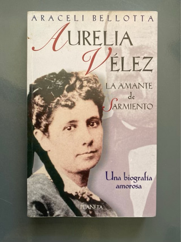 Aurelia Vélez, La Amante De Sarmiento - Bellotta, Araceli