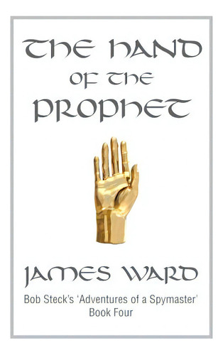 The Hand Of The Prophet: Bob Steck's Adventures Of A Spymaster, Book Four, De Ward, James. Editorial Createspace, Tapa Blanda En Inglés