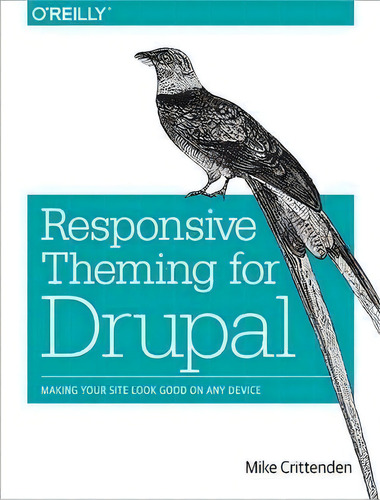 Responsive Theming For Drupal: Making Your Site Look Good On Any Device, De Mike Crittenden., Vol. 1. Editorial Oreilly Media Inc Usa, Tapa Blanda En Inglés