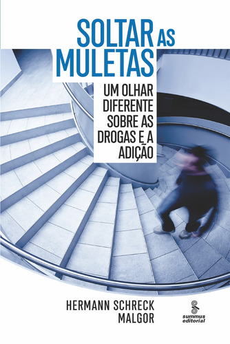Soltar as muletas: Um olhar diferente sobre as drogas e a adição, de Malgor, Hermann Schreck. Editorial Summus Editorial Ltda., capa mole em português, 2019