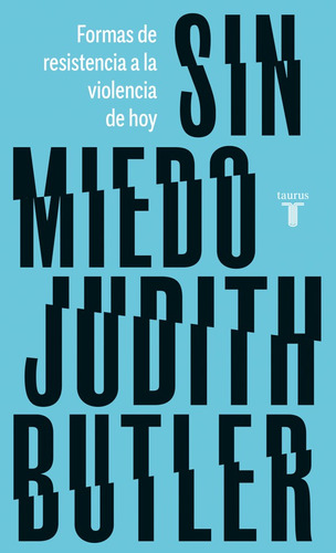 Sin Miedo: Formas De Resistencia A La Violencia De Hoy, De Judith Butler. Editorial Taurus, Tapa Blanda En Español