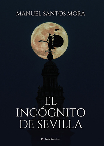 Libro El Incã³gnito De Sevilla - Santos Mora, Manuel