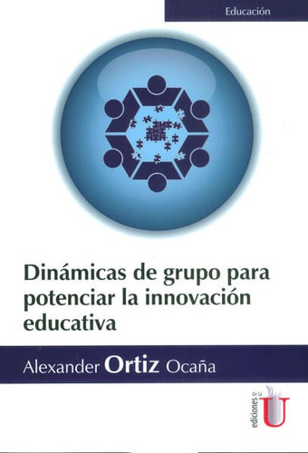 Dinámicas De Grupo Para Potenciar La Innovación Educativa, De Alexander Ortiz Ocaña. Editorial Ediciones De La U, Tapa Blanda, Edición 2017 En Español
