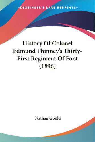 History Of Colonel Edmund Phinney's Thirty-first Regiment Of Foot (1896), De Goold, Nathan. Kessinger's Rare Reprints, Vol. 1. Editorial Kessinger Pub Llc, Tapa Blanda En Inglés