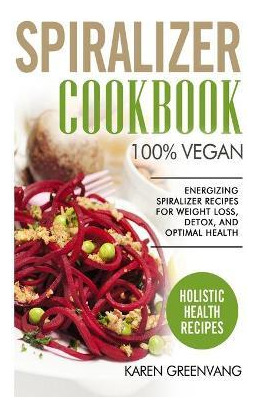 Libro Spiralizer Cookbook : 100% Vegan: Energizing Spiral...