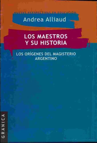 Los Maestros Y Su Historia - Andrea Alliaud - Granica