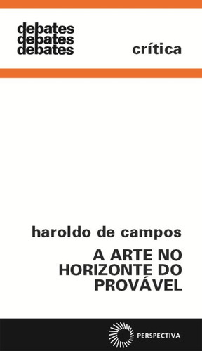 A arte no horizonte do provável, de Campos, Haroldo De. Série Debates Editora Perspectiva Ltda., capa mole em português, 2010