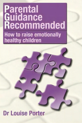 Parental Guidance Recommended: How To Raise Emotionally Healthy Children, De Dr Louise Porter., Vol. 1. Editorial Small Poppies International, Tapa Blanda En Inglés