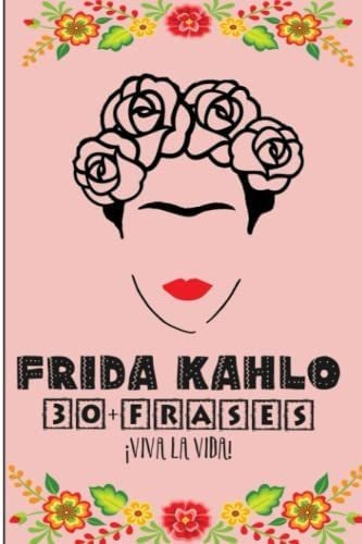 Libro: Frida Kahlo: Las Frases Inspiradoras - 30+ Frases Ins