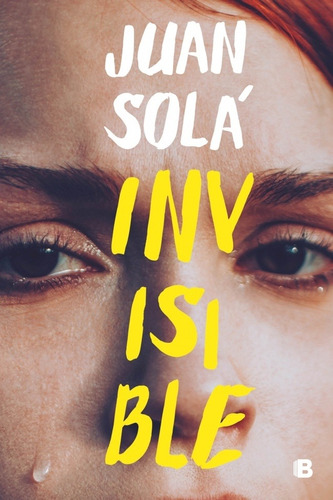 Invisible, de Juan Solá. Editorial Ediciones B, tapa blanda, edición 1 en español, 2020