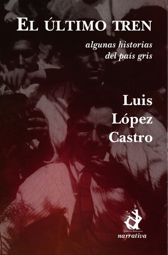 El Último Tren Algunas Historias Del País Gris, De Luis Lopez Castro. Editorial Deletreo Ediciones, Tapa Blanda En Español