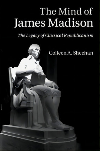 The Mind Of James Madison, De Colleen A. Sheehan. Editorial Cambridge University Press, Tapa Blanda En Inglés