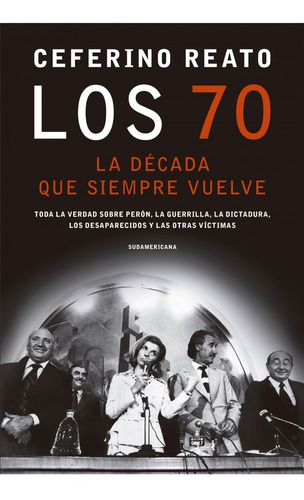 Los 70 : la Decada Que Siempre Vuelve, de Ceferino Reato. Editorial Sudamericana, tapa blanda, edición 2020 en español, 2020