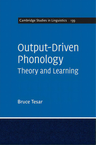 Output-driven Phonology: Theory And Learning, De Tesar, Bruce. Cambridge Studies In Linguistics, Vol. 1. Editorial Cambridge, Tapa Blanda En Inglés