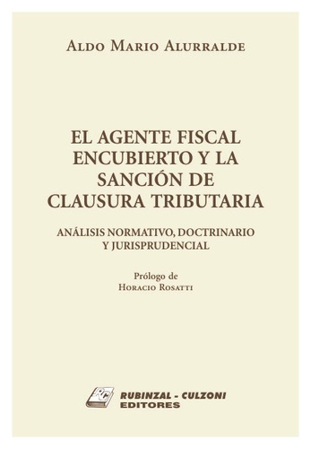 EL AGENTE FISCAL ENCUBIERTO Y LA SANCIÓN DE CLAUSURA TRIBUTARIA
Análisis normativo, doctrinario y jurisprudencial., de Alurralde, Aldo Mario. Editorial RUBINZAL en español