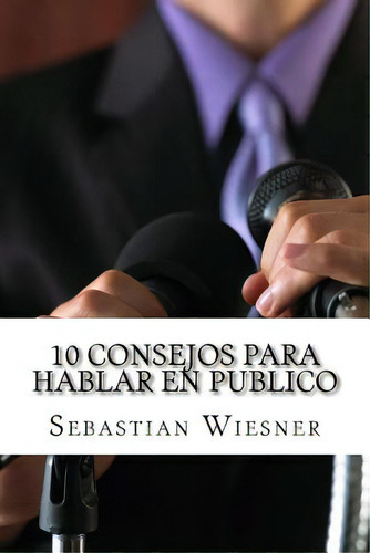 10 Consejos Para Hablar En Publico, De Wiesner, Sebastian., Vol. 1. Editorial Createspace, Tapa Blanda En Español
