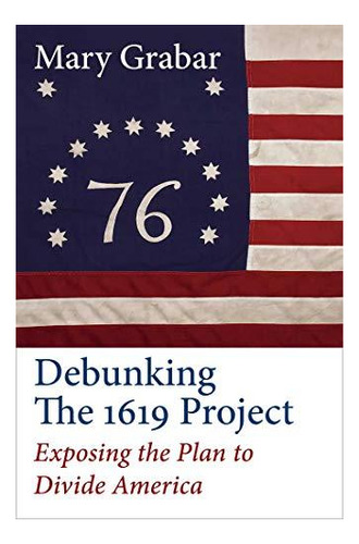 Debunking The 1619 Project: Exposing The Plan To Divide Amer