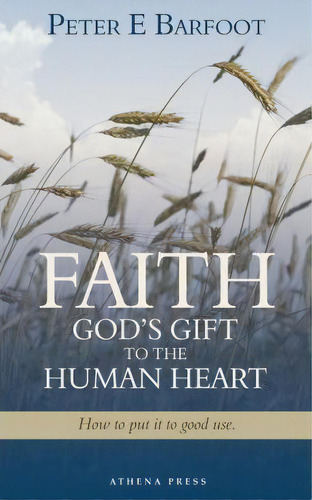 Faith God's Gift To The Human Heart, De Peter E. Barfoot. Editorial New Generation Publishing, Tapa Blanda En Inglés