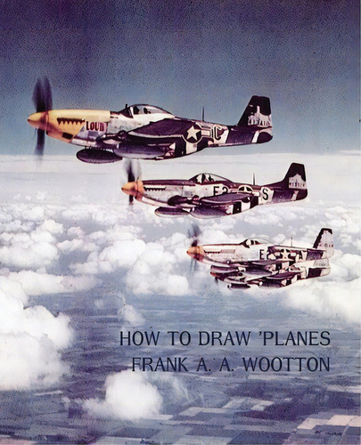 How To Draw Planes (wwii-era Reprint Edition), De Frank A A Wootton. Editorial Coachwhip Publications, Tapa Blanda En Inglés