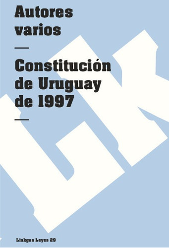 Constitución De La República Oriental Del Uruguay De 1997, De Es, Vários. Editorial Linkgua Red Ediciones En Español