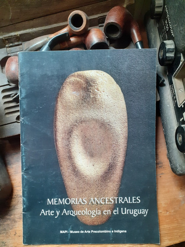 Memorias Ancestrales- Arte Y Arqueología En El Uruguay